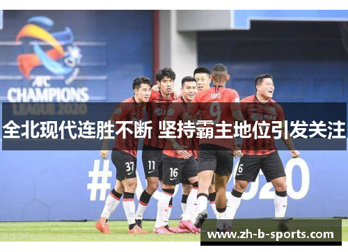 全北现代连胜不断 坚持霸主地位引发关注