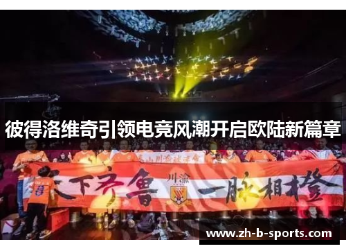 彼得洛维奇引领电竞风潮开启欧陆新篇章