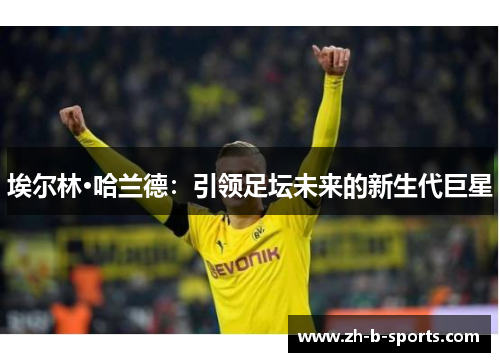 埃尔林·哈兰德：引领足坛未来的新生代巨星