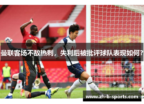 曼联客场不敌热刺，失利后被批评球队表现如何？