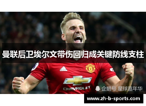 曼联后卫埃尔文带伤回归成关键防线支柱