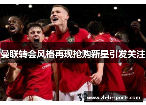 曼联转会风格再现抢购新星引发关注