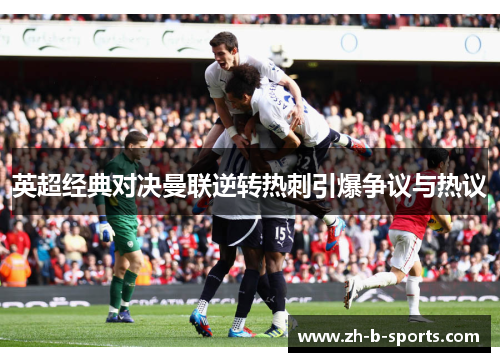 英超经典对决曼联逆转热刺引爆争议与热议